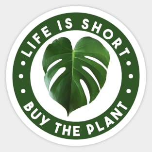 Life is Short - Buy the Plant! Sticker